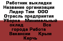 Работник выкладки › Название организации ­ Лидер Тим, ООО › Отрасль предприятия ­ Уборка › Минимальный оклад ­ 28 000 - Все города Работа » Вакансии   . Крым,Керчь